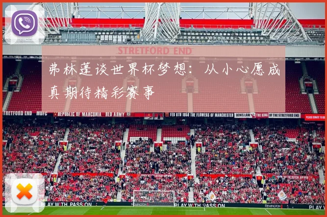 弗林蓬谈世界杯梦想：从小心愿成真期待精彩赛事