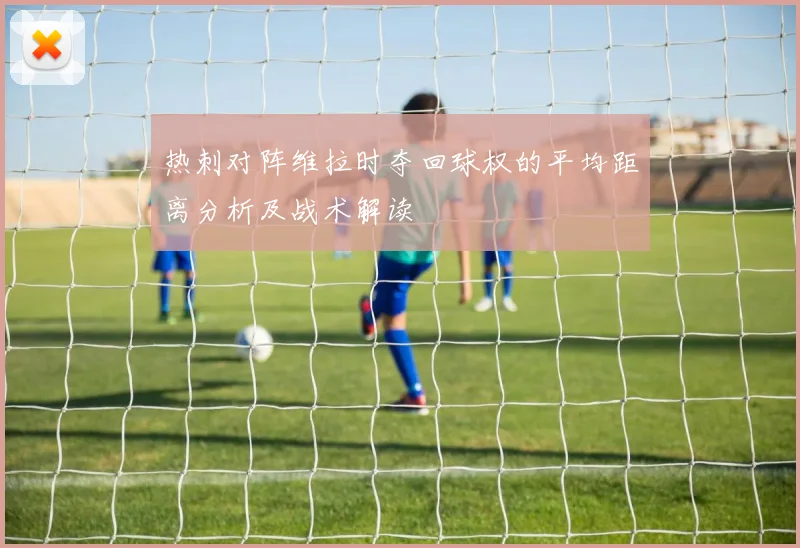 热刺对阵维拉时夺回球权的平均距离分析及战术解读