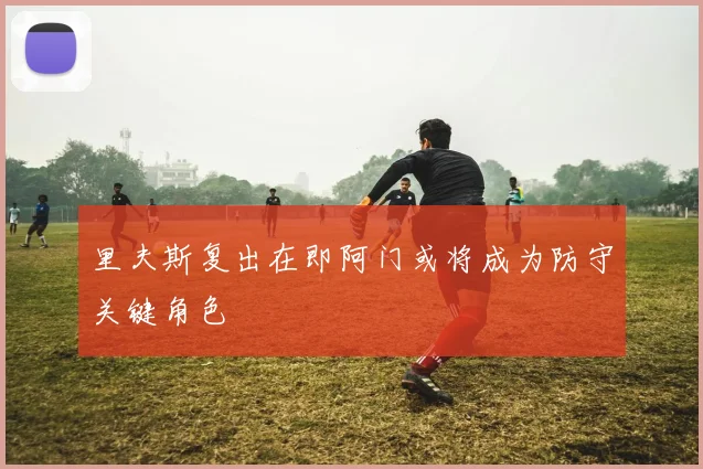 里夫斯复出在即阿门或将成为防守关键角色